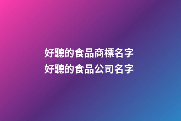 好聽的食品商標名字 好聽的食品公司名字-第1張-公司起名-玄機派